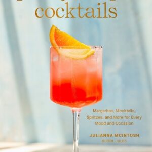 Pretty Simple Cocktails: Margaritas, Mocktails, Spritzes, and More for Every Mood and Occasion