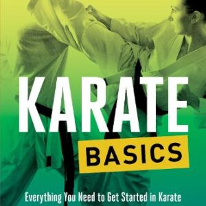 Karate Basics: Everything You Need to Get Started in Karate - from Basic Punches to Training and Tournaments (Tuttle Martial Arts Basics)