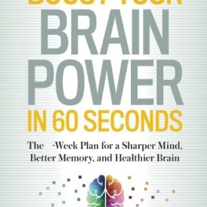 Boost Your Brain Power in 60 Seconds: The 4-Week Plan for a Sharper Mind, Better Memory, and Healthier Brain
